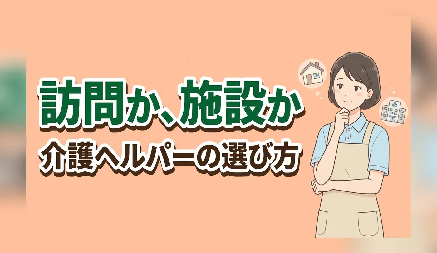 介護ヘルパー求人の選び方｜訪問と施設で違う資格要件と働き方